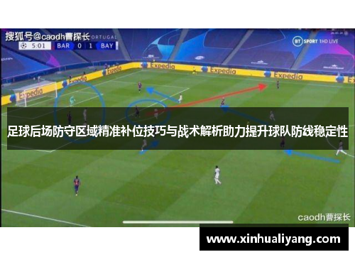 足球后场防守区域精准补位技巧与战术解析助力提升球队防线稳定性