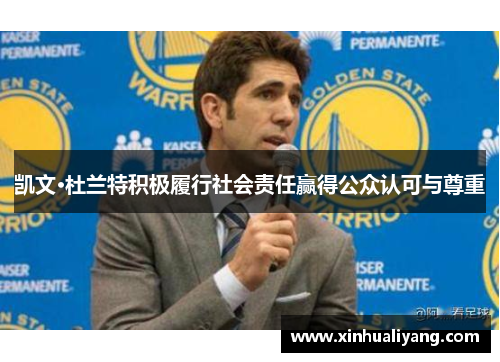 凯文·杜兰特积极履行社会责任赢得公众认可与尊重