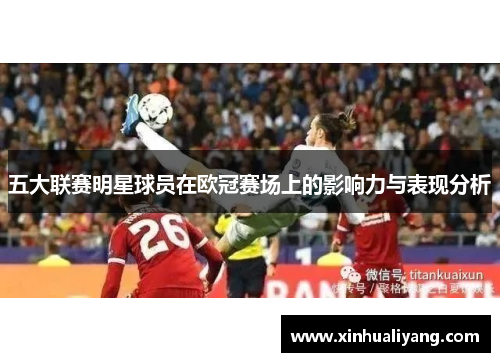 五大联赛明星球员在欧冠赛场上的影响力与表现分析