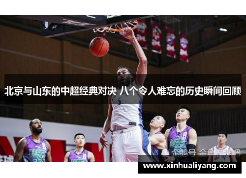 北京与山东的中超经典对决 八个令人难忘的历史瞬间回顾