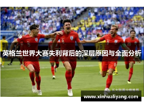 英格兰世界大赛失利背后的深层原因与全面分析