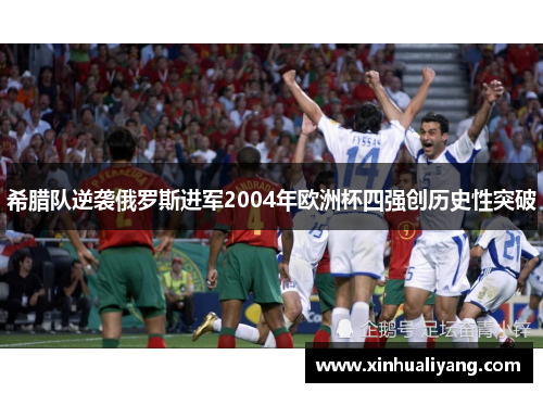 希腊队逆袭俄罗斯进军2004年欧洲杯四强创历史性突破 希腊队逆袭俄罗斯进军2004年欧洲杯四强创历史性突破