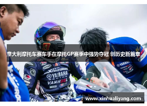 意大利摩托车赛车手在摩托GP赛季中强势夺冠 创历史新篇章 意大利摩托车赛车手在摩托GP赛季中强势夺冠 创历史新篇章